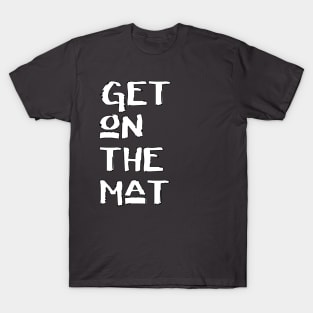 Get On The Mat - Start Your Workout T-Shirt